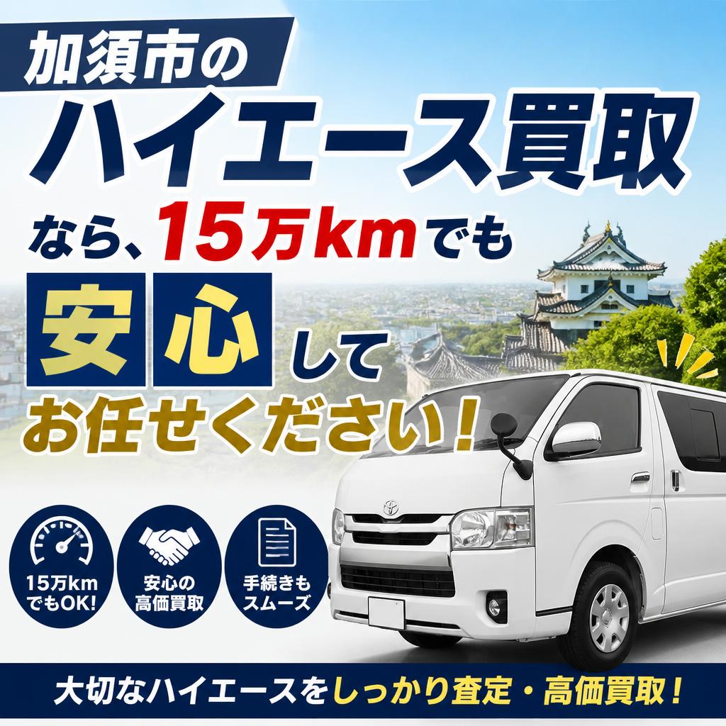 加須市のハイエース買取なら、15万kmでも安心してお任せください！